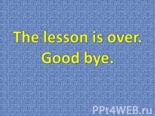 The lesson is over.Good bye.