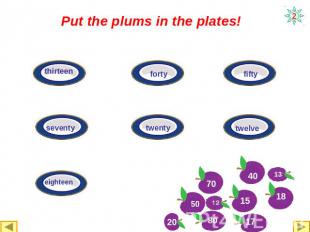 Put the plums in the plates!