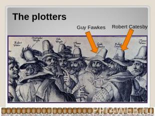The plotters Guy Fawkes Robert Catesby