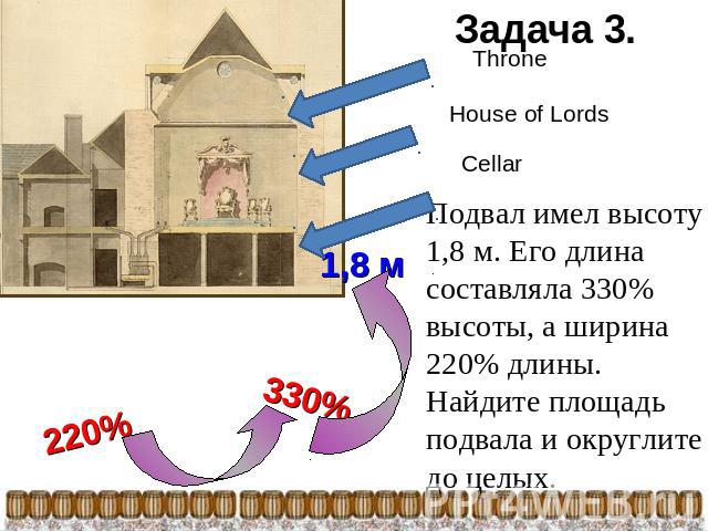 Throne House of Lords Cellar Подвал имел высоту 1,8 м. Его длина составляла 330% высоты, а ширина 220% длины. Найдите площадь подвала и округлите до целых.