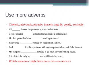 Use more adverbs Cleverly, nervously, proudly, bravely, angrily, gently, excited