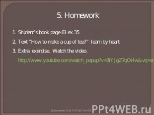 5. Homework Student’s book page 61 ex 35Text “How to make a cup of tea?” learn b