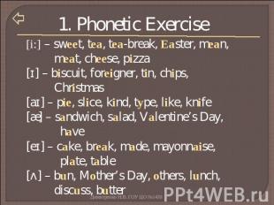 1. Phonetic Exercise [i:] – sweet, tea, tea-break, Easter, mean, meat, cheese, p