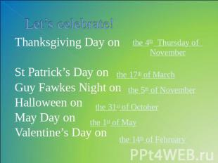 Let’s celebrate! Thanksgiving Day on St Patrick’s Day onGuy Fawkes Night onHallo