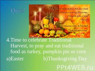 Quiz! 4.Time to celebrate Traditional Harvest, to pray and eat traditional food