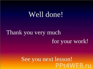 Well done! Thank you very much for your work!See you next lesson!