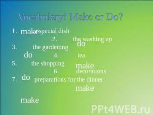 Vocabulary! Make or Do? 1. a special dish 2. the washing up3. the gardening 4. t