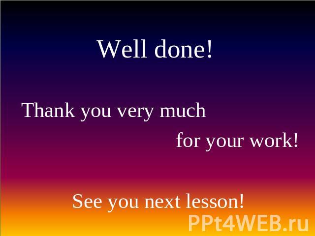 Well done! Thank you very much for your work!See you next lesson!