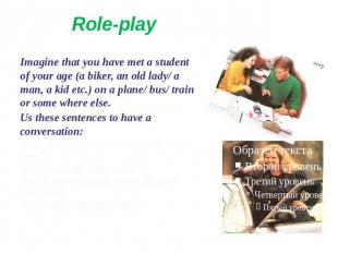 Role-play Imagine that you have met a student of your age (a biker, an old lady/