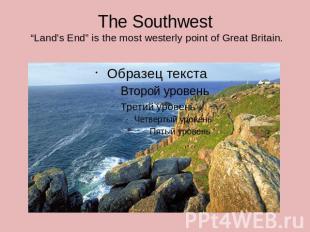 The Southwest “Land’s End” is the most westerly point of Great Britain.