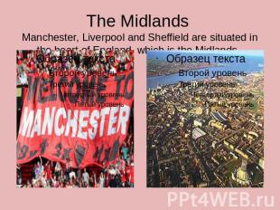 The Midlands Manchester, Liverpool and Sheffield are situated in the heart of En