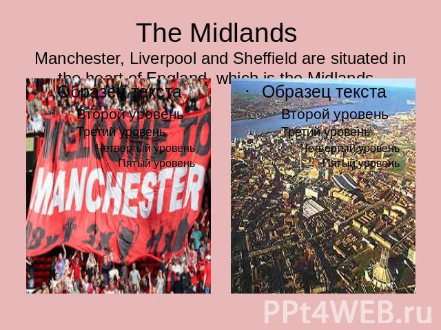 The Midlands Manchester, Liverpool and Sheffield are situated in the heart of England, which is the Midlands.