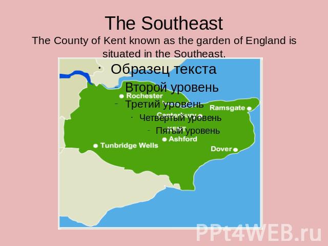 The SoutheastThe County of Kent known as the garden of England is situated in the Southeast.