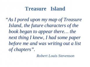 Treasure Island “As I pored upon my map of Treasure Island, the future character