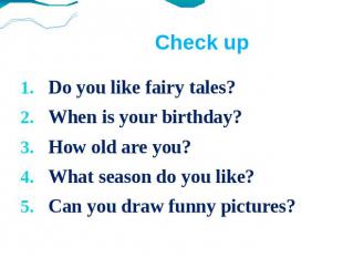 Check upDo you like fairy tales?When is your birthday?How old are you?What seaso