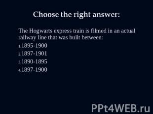 Choose the right answer: The Hogwarts express train is filmed in an actual railw