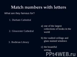 Match numbers with letters What are they famous for? Durham Cathedral Gloucester