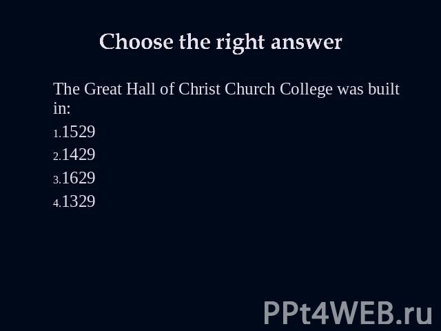 Choose the right answer The Great Hall of Christ Church College was built in:1529142916291329