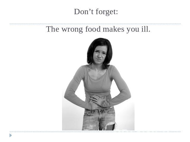 Don’t forget: The wrong food makes you ill.