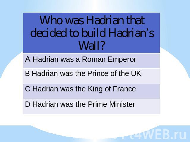 Who was Hadrian that decided to build Hadrian’s Wall?