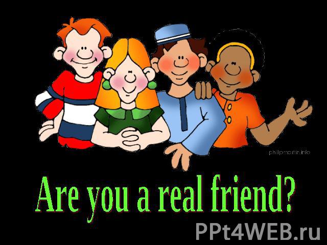 Are you a real friend?