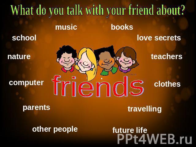 What do you talk with your friend about?