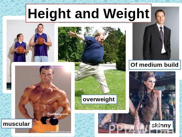 Height and Weight muscular overweight Of medium build skinny