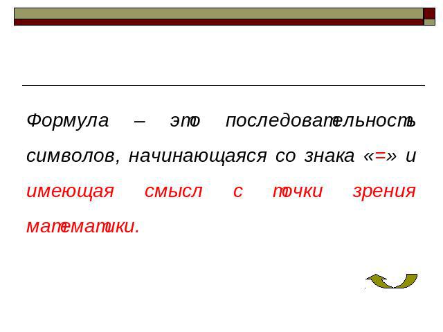 Формула – это последовательность символов, начинающаяся со знака «=» и имеющая смысл с точки зрения математики.