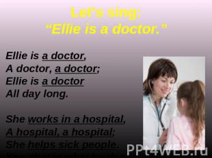 Let’s sing:“Ellie is a doctor.” Ellie is a doctor,A doctor, a doctor;Ellie is a