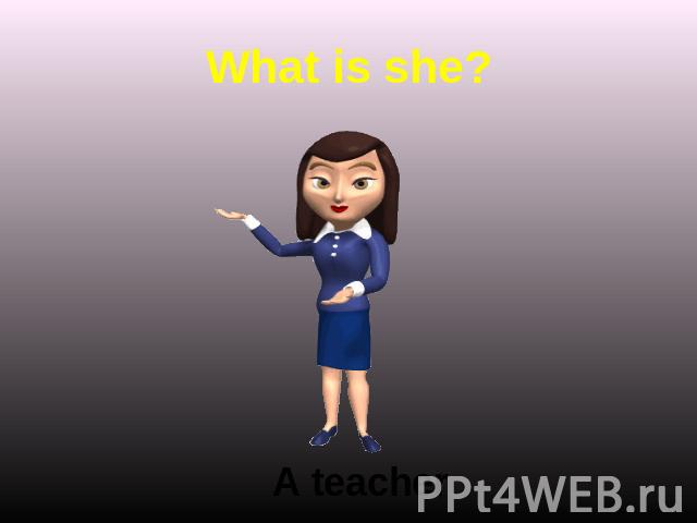 What is she? A teacher