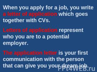 When you apply for a job, you write a letter of application which goes together