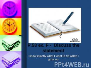 P.53 ex. F - Discuss the statement I know exactly what I want to do when I grow