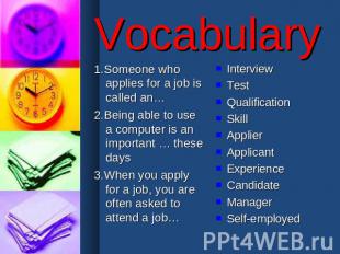 Vocabulary 1.Someone who applies for a job is called an…2.Being able to use a co