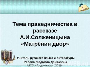 Тема праведничества в рассказе А.И.Солженицына «Матрёнин двор» Учитель русского