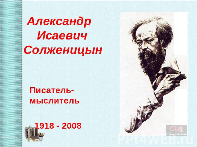 Александр Исаевич Солженицын Писатель- мыслитель 1918 - 2008