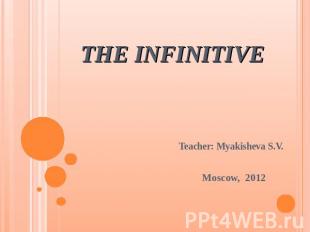 The Infinitive Teacher: Myakisheva S.V. Moscow, 2012
