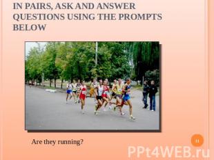 In pairs, ask and answer questions using the prompts below Are they running?