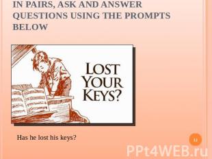 In pairs, ask and answer questions using the prompts below Has he lost his keys?
