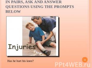 In pairs, ask and answer questions using the prompts below Has he hurt his knee?