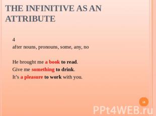 The Infinitive as an Attribute 4 after nouns, pronouns, some, any, noHe brought