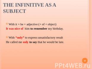 The Infinitive as a Subject With it + be + adjective (+ of + object)It was nice