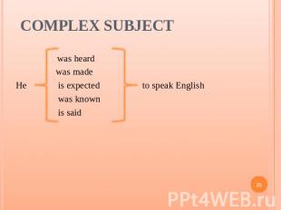 Complex Subject was heard was madeHe is expected to speak English was known is s