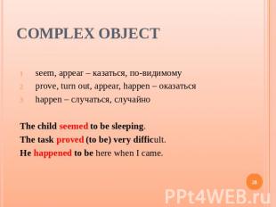 Complex Object seem, appear – казаться, по-видимомуprove, turn out, appear, happ