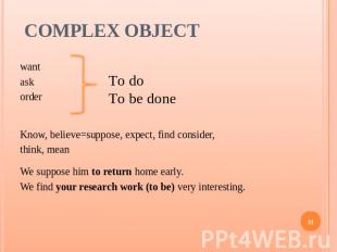 Complex Object To doTo be done wantaskorderKnow, believe=suppose, expect, find c