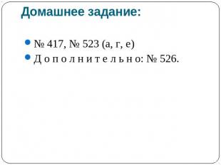 Домашнее задание: № 417, № 523 (а, г, е)Д о п о л н и т е л ь н о: № 526.