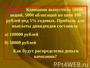 Задача. Компания выпустила 10000 акций, 5000 облигаций по цене 100 рублей под 5%