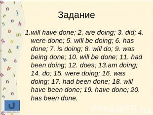 1.will have done; 2. are doing; 3. did; 4. were done; 5. will be doing; 6. has d