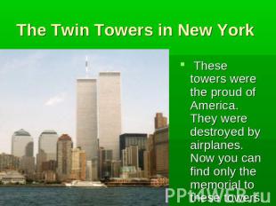 The Twin Towers in New York These towers were the proud of America. They were de