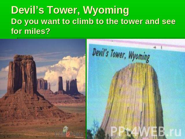 Devil’s Tower, WyomingDo you want to climb to the tower and see for miles?