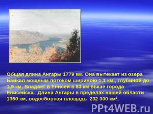 Общая длина Ангары 1779 км. Она вытекает из озера Байкал мощным потоком шириною